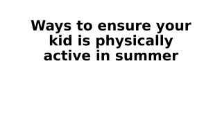 Ways to ensure your kid is physically active in summer (1).ppt